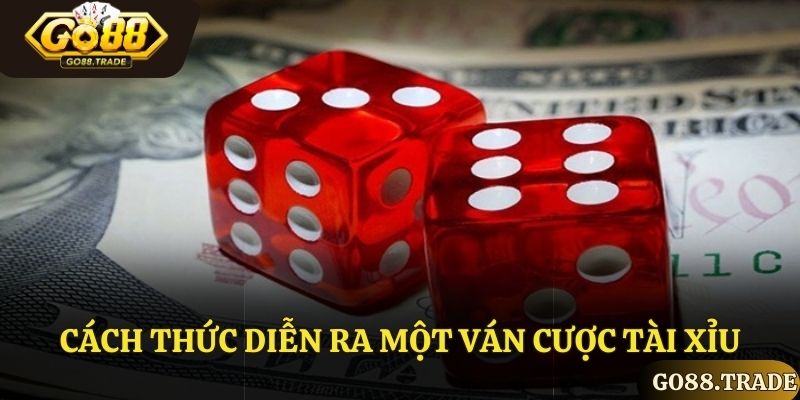 Cách thức diễn ra một ván cược tài xỉu 