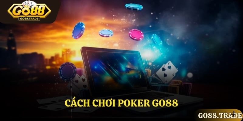 Hướng dẫn cách chơi Poker Go88 hiệu quả